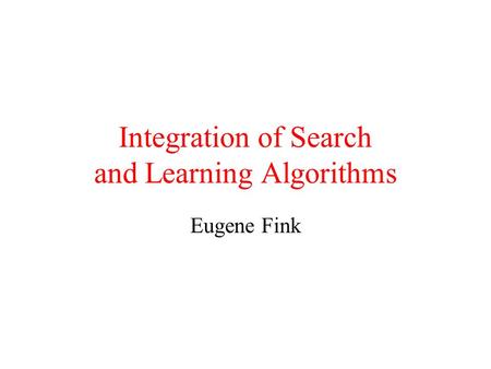 Integration of Search and Learning Algorithms Eugene Fink.