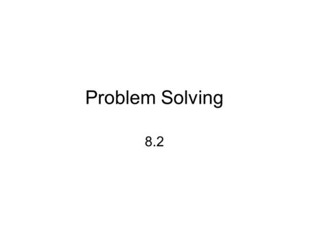 Problem Solving 8.2. Algorithms and Heuristics Different problems must be approached in different ways – first we must identify the type of problem.