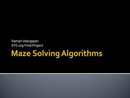 Raman Veerappan EPS 109 Final Project.  Goals  To examine various maze solving algorithms using MATLAB determine which algorithms are most effective.