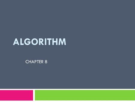 ALGORITHM CHAPTER 8. Chapter Outlines and Objectives  Define an algorithm and relate it to problem solving.  Define three construct and describe their.