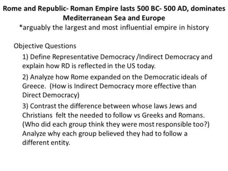 Rome and Republic- Roman Empire lasts 500 BC- 500 AD, dominates Mediterranean Sea and Europe *arguably the largest and most influential empire in history.