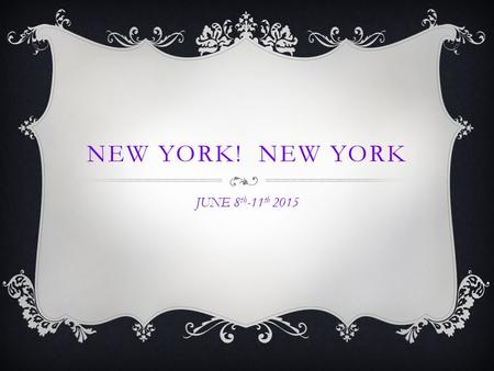 NEW YORK! NEW YORK JUNE 8 th -11 th 2015. WHY NEW YORK?  I want the opportunity to take student's into to the heart of the city that lives and breathes.