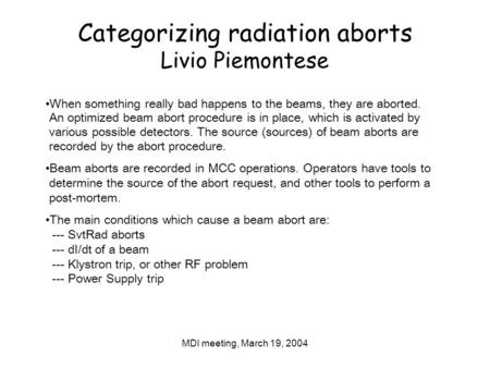 MDI meeting, March 19, 2004 Categorizing radiation aborts Livio Piemontese When something really bad happens to the beams, they are aborted. An optimized.