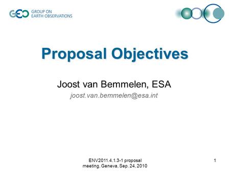 ENV2011.4.1.3-1 proposal meeting, Geneva, Sep. 24, 2010 1 Proposal Objectives Joost van Bemmelen, ESA
