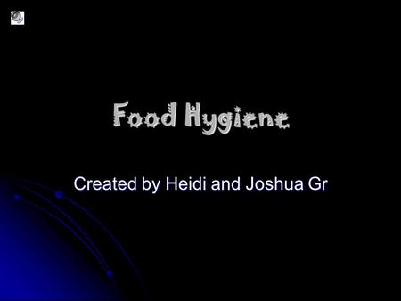 Food Hygiene Created by Heidi and Joshua Gr Food Hygiene Food hygiene is very important because if you don’t be careful your germs can spread very quick.