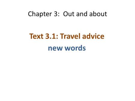 Chapter 3: Out and about Text 3.1: Travel advice new words.