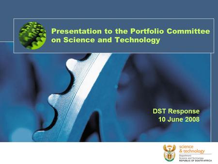 Presentation to the Portfolio Committee on Science and Technology DST Response 10 June 2008.