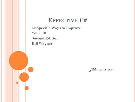 E FFECTIVE C# 50 Specific Ways to Improve Your C# Second Edition Bill Wagner محمد حسین سلطانی.