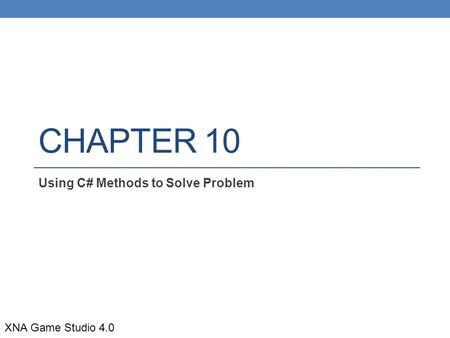 CHAPTER 10 Using C# Methods to Solve Problem XNA Game Studio 4.0.