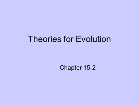 Theories for Evolution Chapter 15-2. Biological Evolution The change of populations of organisms over time.