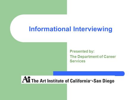 Informational Interviewing Presented by: The Department of Career Services.