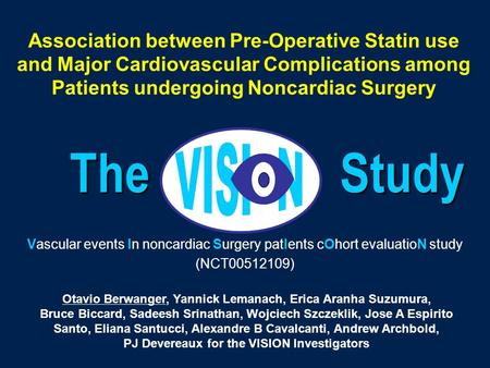Vascular events In noncardiac Surgery patIents cOhort evaluatioN study (NCT00512109) The Study Otavio Berwanger, Yannick Lemanach, Erica Aranha Suzumura,