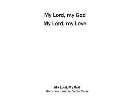 My Lord, My God Words and music by Darren Clarke