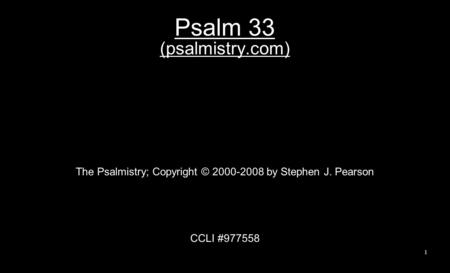 Psalm 33 (psalmistry.com) The Psalmistry; Copyright © 2000-2008 by Stephen J. Pearson CCLI #977558 1.
