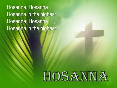 Hosanna, HosannaHosanna, Hosanna Hosanna in the highestHosanna in the highest Hosanna, HosannaHosanna, Hosanna Hosanna in the highestHosanna in the highest.