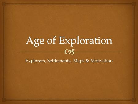Explorers, Settlements, Maps & Motivation.   Beginning in the 1400’s Europeans set forth in a great wave of exploration and trade  European motivations: