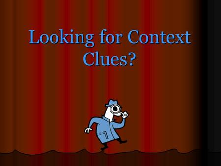 Looking for Context Clues?. Context Clues – What Are They? Context clues are bits of information from the text that, when combined with prior knowledge,