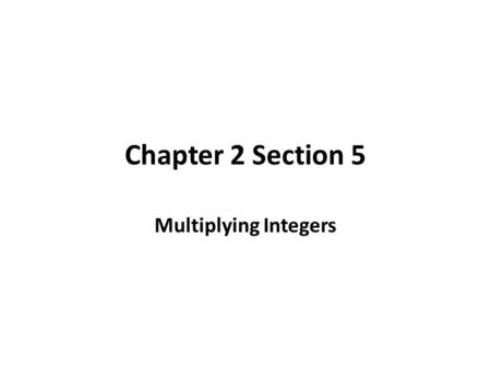Chapter 2 Section 5 Multiplying Integers. Multiplying Two Integers with Different Signs Words: The product of two integers with different signs. Numbers:
