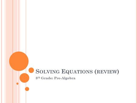 S OLVING E QUATIONS ( REVIEW ) 8 th Grade: Pre-Algebra.