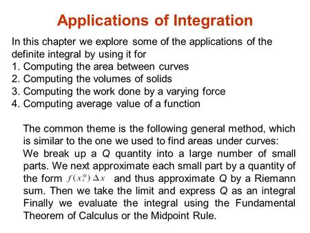 Applications of Integration In this chapter we explore some of the applications of the definite integral by using it for 1.Computing the area between curves.