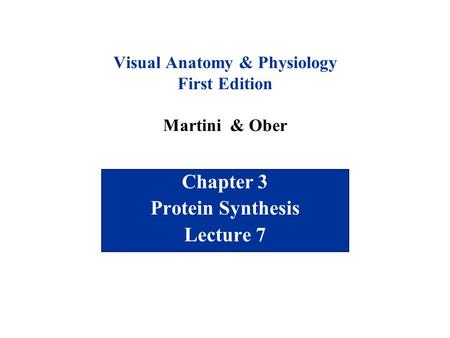 Visual Anatomy & Physiology First Edition Martini & Ober Chapter 3 Protein Synthesis Lecture 7.