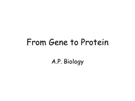 From Gene to Protein A.P. Biology. Regulatory sites Promoter (RNA polymerase binding site) Start transcription DNA strand Stop transcription Typical Gene.