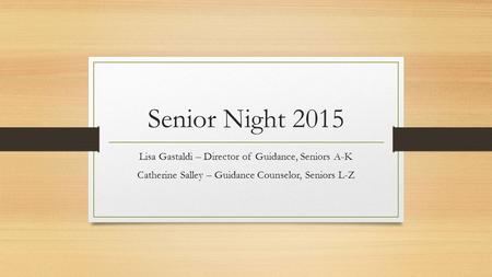 Senior Night 2015 Lisa Gastaldi – Director of Guidance, Seniors A-K Catherine Salley – Guidance Counselor, Seniors L-Z.