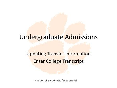 Undergraduate Admissions Updating Transfer Information Enter College Transcript Click on the Notes tab for captions!