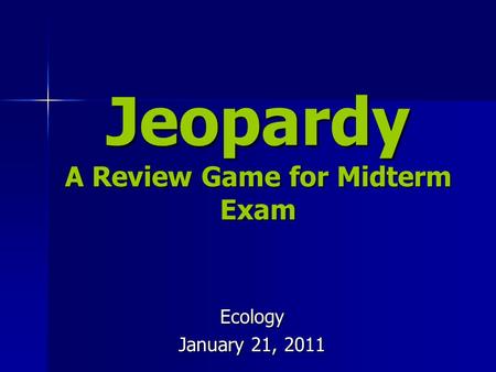 Jeopardy A Review Game for Midterm Exam Ecology January 21, 2011.