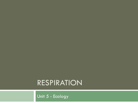 RESPIRATION Unit 5 - Ecology. Cellular Respiration  A series of metabolic processes that take place within a cell in which biochemical energy is harvested.