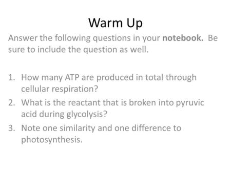Warm Up Answer the following questions in your notebook. Be sure to include the question as well. How many ATP are produced in total through cellular.