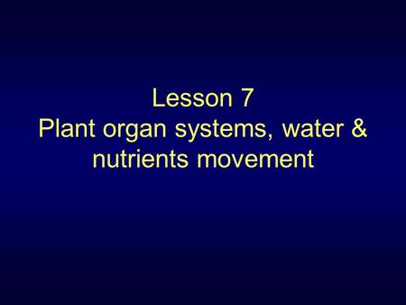 Lesson 7 Plant organ systems, water & nutrients movement.