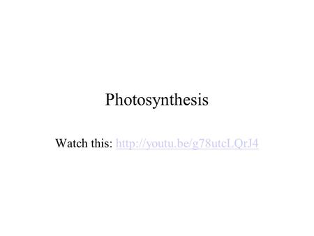Watch this: http://youtu.be/g78utcLQrJ4 Photosynthesis Watch this: http://youtu.be/g78utcLQrJ4.