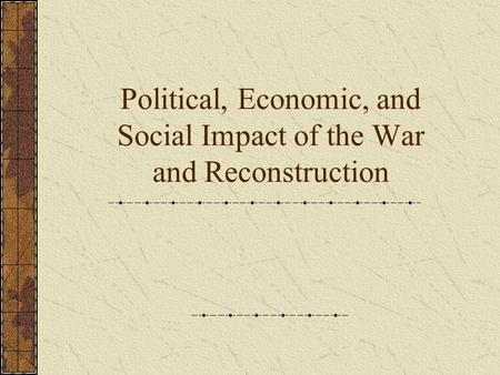 Political, Economic, and Social Impact of the War and Reconstruction.