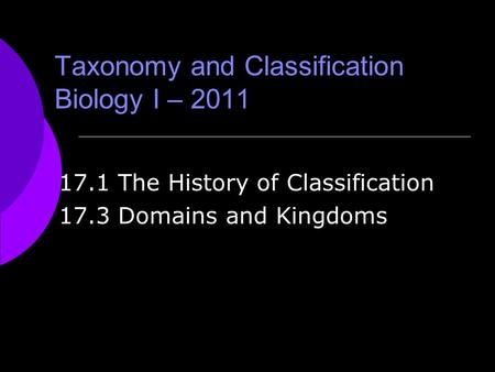 Taxonomy and Classification Biology I – 2011 17.1 The History of Classification 17.3 Domains and Kingdoms.