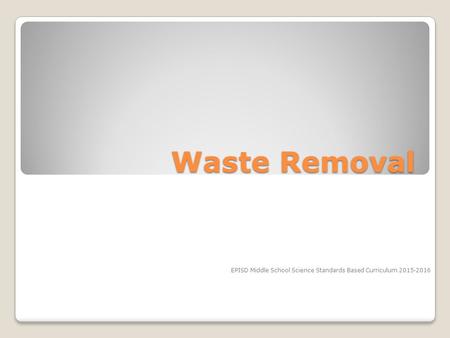 Waste Removal EPISD Middle School Science Standards Based Curriculum 2015-2016.