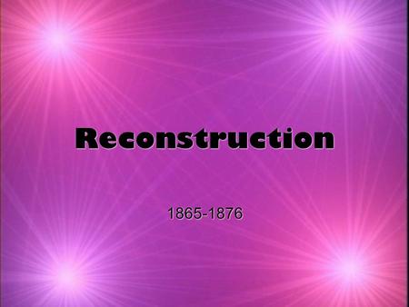 Reconstruction 1865-1876. Lincoln’s Reconstruction Plan  Reconstruction: Process of readmitting the Confederate states to the Union  In Lincoln’s Inaugural.