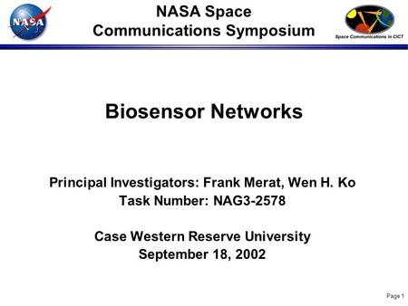Page 1 Biosensor Networks Principal Investigators: Frank Merat, Wen H. Ko Task Number: NAG3-2578 Case Western Reserve University September 18, 2002 NASA.