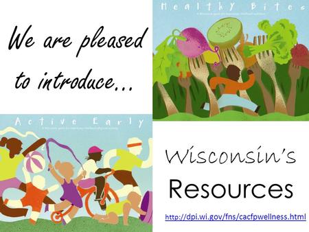 Wisconsin’s Resources We are pleased to introduce…  dpi.wi.gov/fns/cacfpwellness.html.