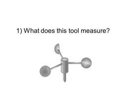 1) What does this tool measure?. 2) What does this tool measure?