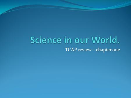 TCAP review – chapter one. What is science Science is the knowledge gained by observing the natural world and asking questions to help gather knowledge.