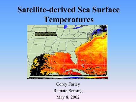 Satellite-derived Sea Surface Temperatures Corey Farley Remote Sensing May 8, 2002.