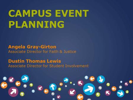 CAMPUS EVENT PLANNING Angela Gray-Girton Associate Director for Faith & Justice Dustin Thomas Lewis Associate Director for Student Involvement.