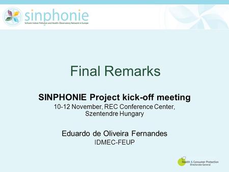 Final Remarks SINPHONIE Project kick-off meeting 10-12 November, REC Conference Center, Szentendre Hungary Eduardo de Oliveira Fernandes IDMEC-FEUP.