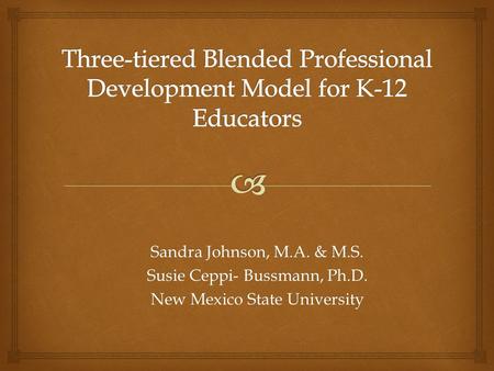 Sandra Johnson, M.A. & M.S. Susie Ceppi- Bussmann, Ph.D. New Mexico State University.
