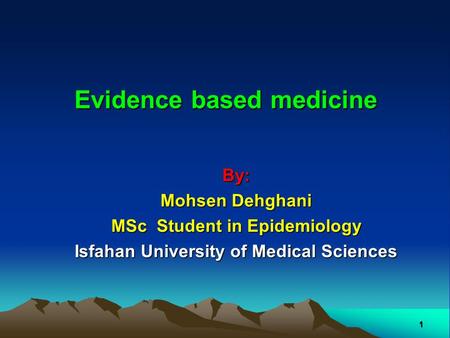 Evidence based medicine By: Mohsen Dehghani MSc Student in Epidemiology Isfahan University of Medical Sciences 1.