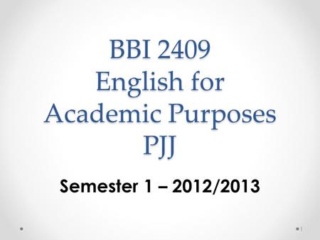 BBI 2409 English for Academic Purposes PJJ Semester 1 – 2012/2013 1.