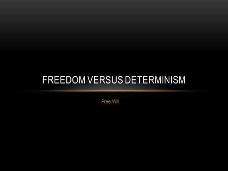 Free Will FREEDOM VERSUS DETERMINISM. Are human beings free to make moral decisions and to act upon them? Are they determined by forces outside and.