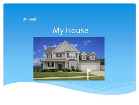 My House By Keely. I have two rooms on the East side of the house and six rooms on the South side of the house. My family room is on the North side of.