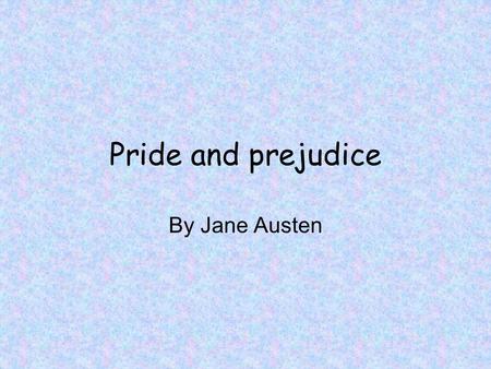 Pride and prejudice By Jane Austen. Jane Austen What do you know about Jane Austen?